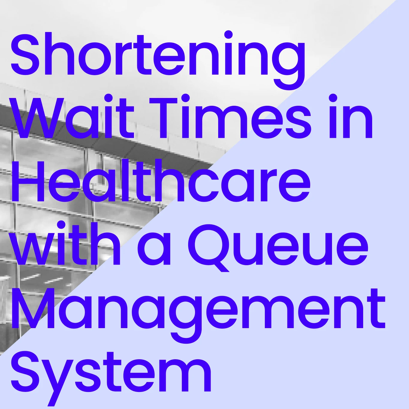 Shortening Wait Times in Healthcare with a Queue Management System