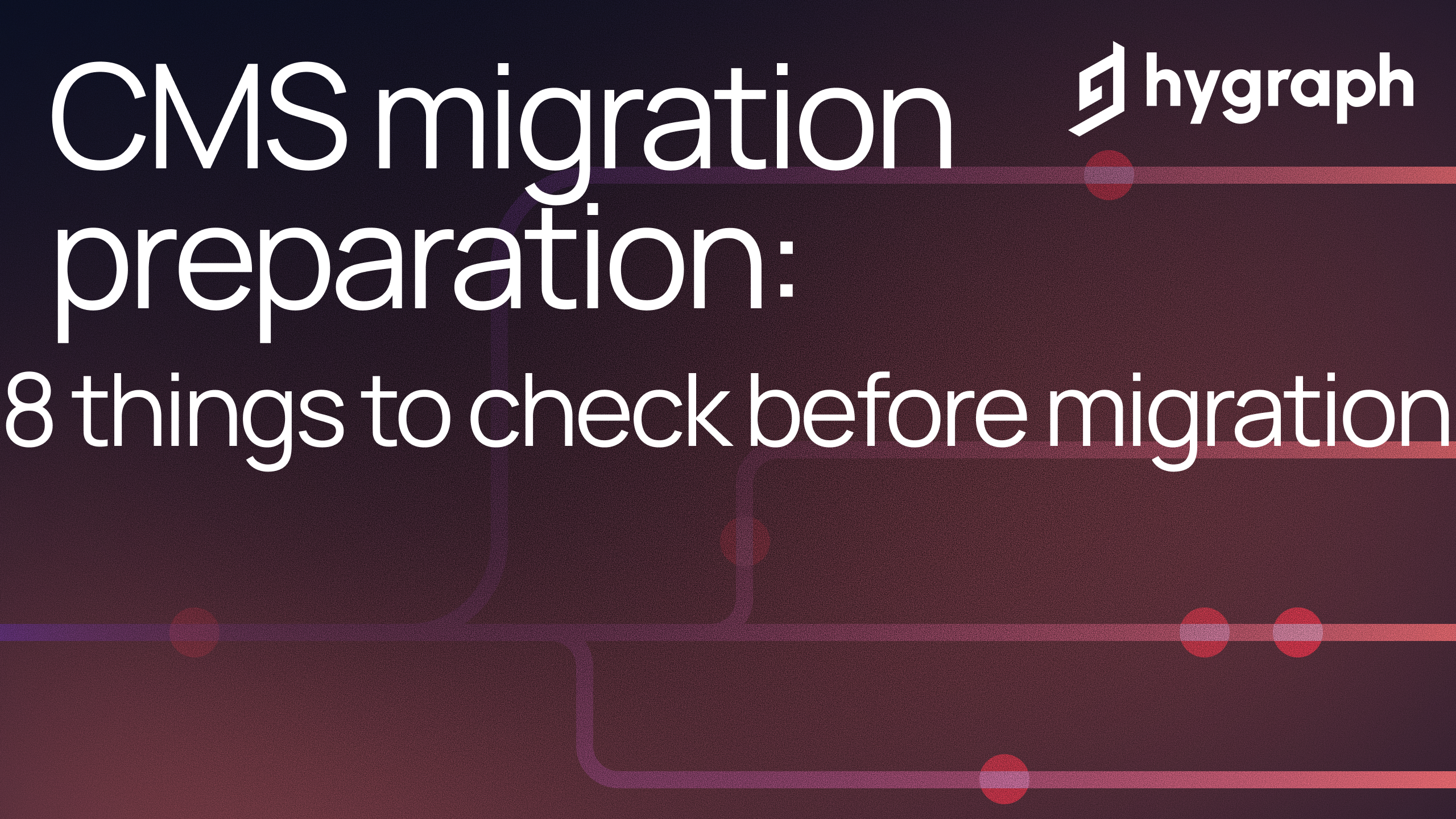 CMS migration preparation: 8 things to check before migration | Hygraph